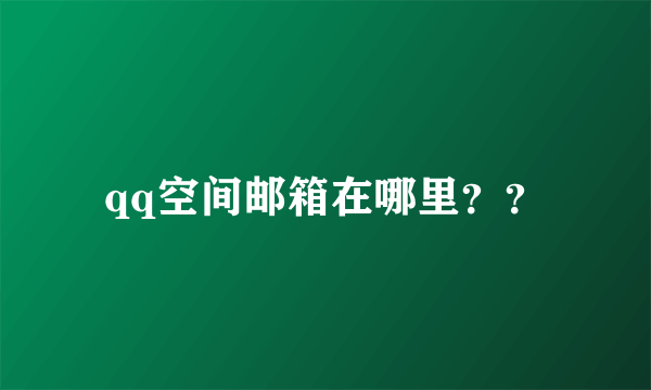 qq空间邮箱在哪里？？