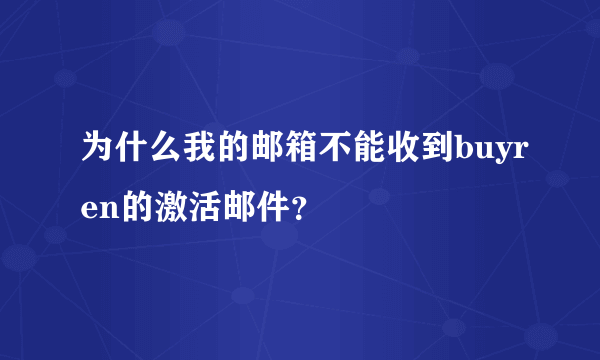 为什么我的邮箱不能收到buyren的激活邮件？