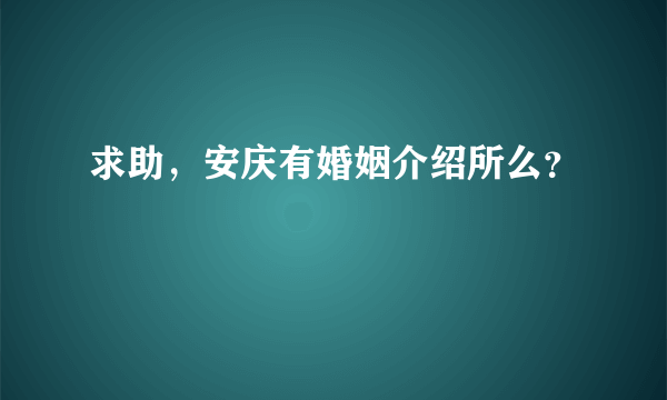 求助，安庆有婚姻介绍所么？