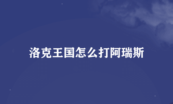 洛克王国怎么打阿瑞斯