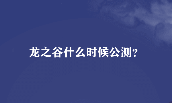 龙之谷什么时候公测？