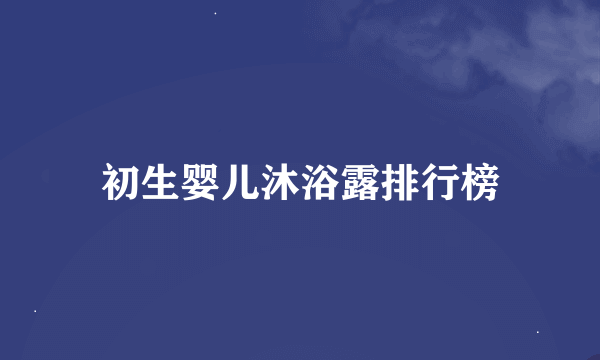 初生婴儿沐浴露排行榜