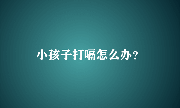 小孩子打嗝怎么办？