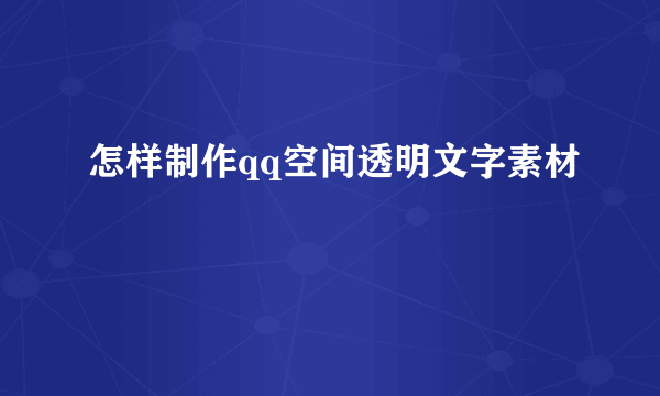 怎样制作qq空间透明文字素材