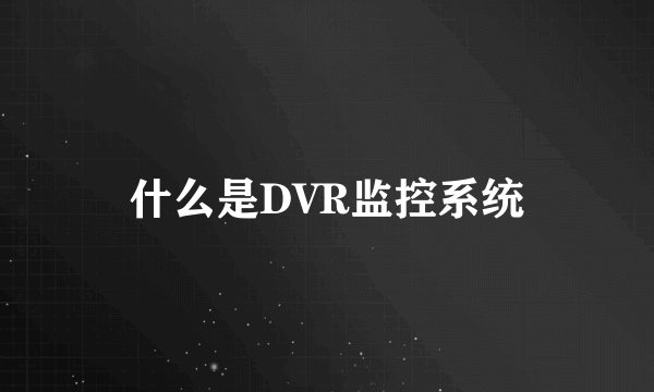 什么是DVR监控系统