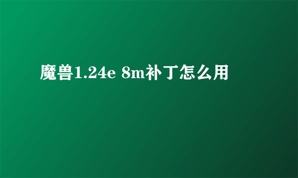 魔兽1.24e 8m补丁怎么用