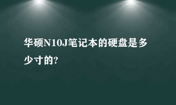 华硕N10J笔记本的硬盘是多少寸的?