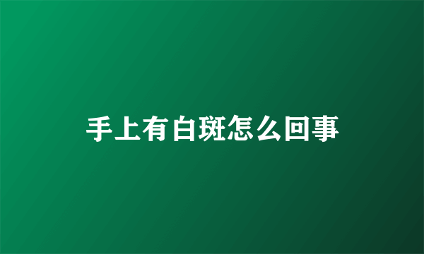 手上有白斑怎么回事