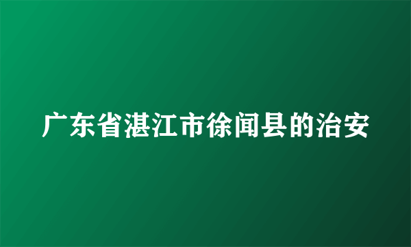 广东省湛江市徐闻县的治安