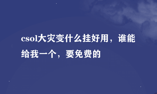 csol大灾变什么挂好用，谁能给我一个，要免费的