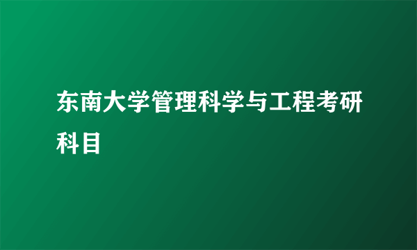 东南大学管理科学与工程考研科目