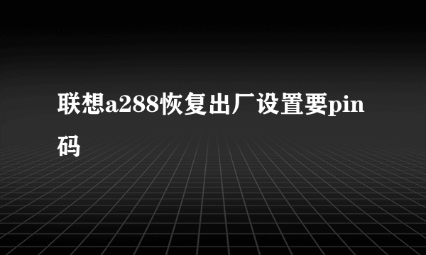 联想a288恢复出厂设置要pin码