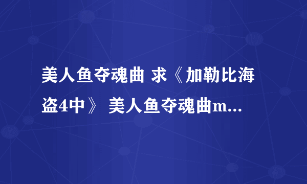 美人鱼夺魂曲 求《加勒比海盗4中》 美人鱼夺魂曲my jolly sailor bold 的mp3 版