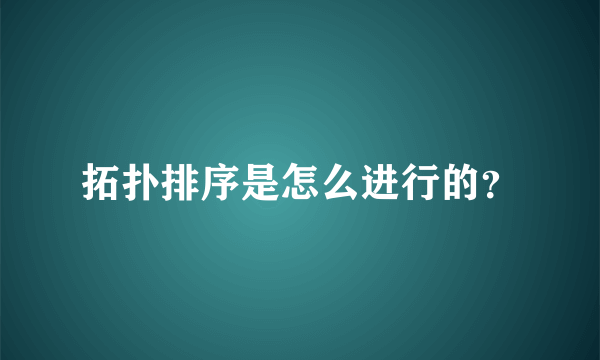 拓扑排序是怎么进行的？