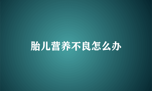 胎儿营养不良怎么办