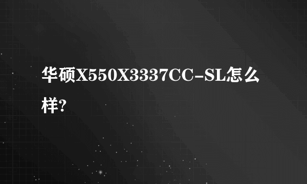 华硕X550X3337CC-SL怎么样?