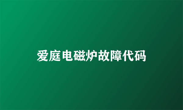 爱庭电磁炉故障代码