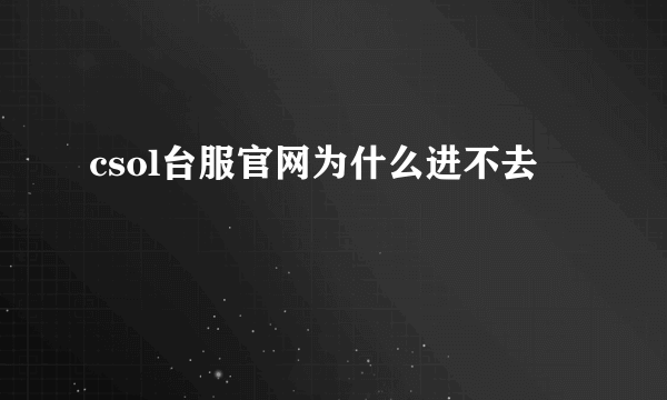 csol台服官网为什么进不去