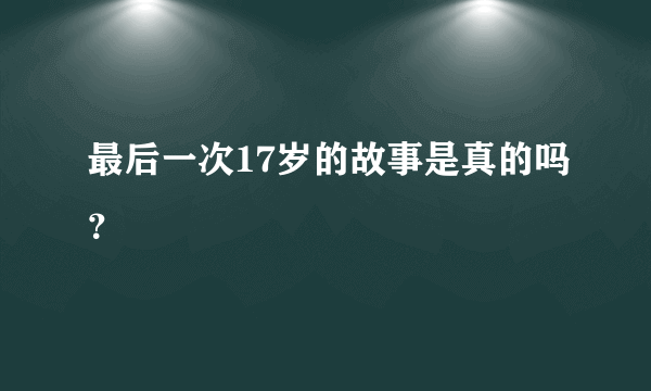 最后一次17岁的故事是真的吗？