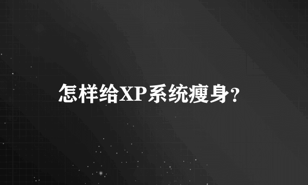 怎样给XP系统瘦身？