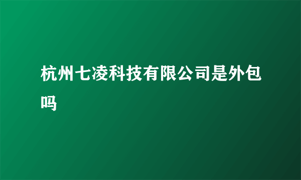 杭州七凌科技有限公司是外包吗