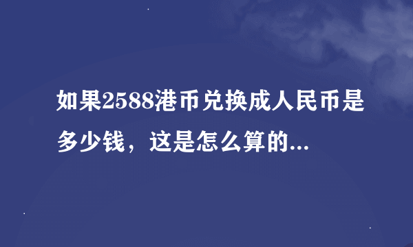 如果2588港币兑换成人民币是多少钱，这是怎么算的呢？兑换率是多少，急！