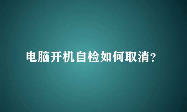 电脑开机自检如何取消？