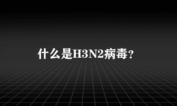 什么是H3N2病毒？