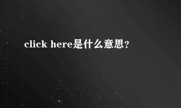 click here是什么意思？