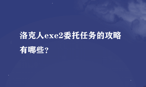 洛克人exe2委托任务的攻略有哪些？