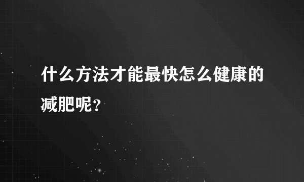 什么方法才能最快怎么健康的减肥呢？