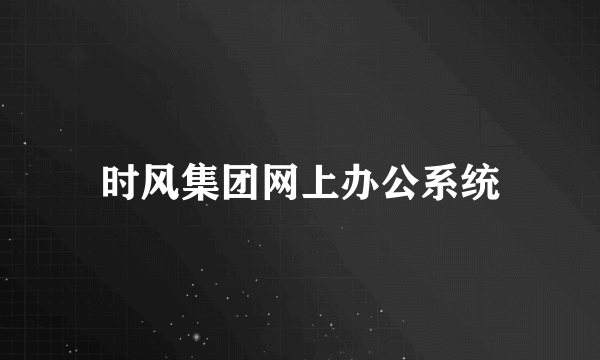 时风集团网上办公系统