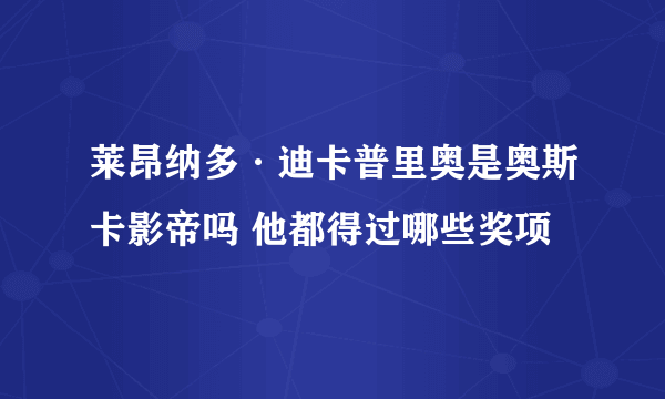 莱昂纳多·迪卡普里奥是奥斯卡影帝吗 他都得过哪些奖项