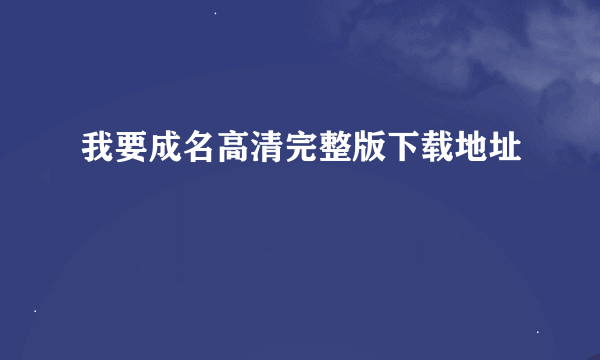 我要成名高清完整版下载地址