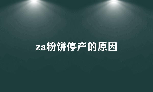 za粉饼停产的原因