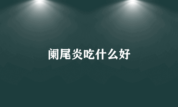 阑尾炎吃什么好