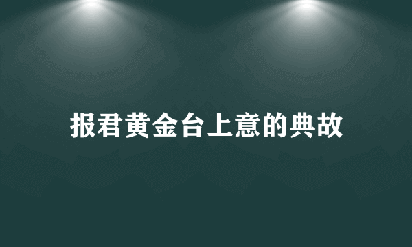 报君黄金台上意的典故