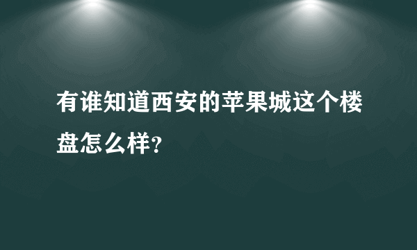 有谁知道西安的苹果城这个楼盘怎么样？