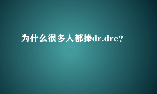 为什么很多人都捧dr.dre？