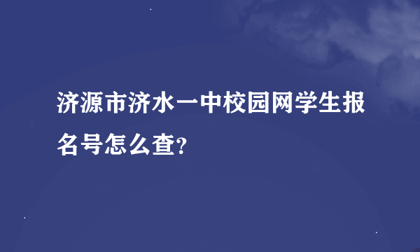 济源市济水一中校园网学生报名号怎么查？