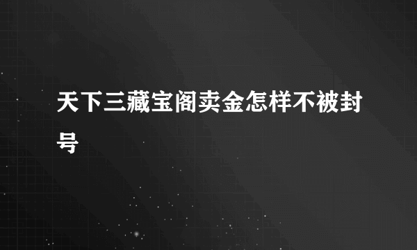 天下三藏宝阁卖金怎样不被封号