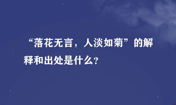 “落花无言，人淡如菊”的解释和出处是什么？