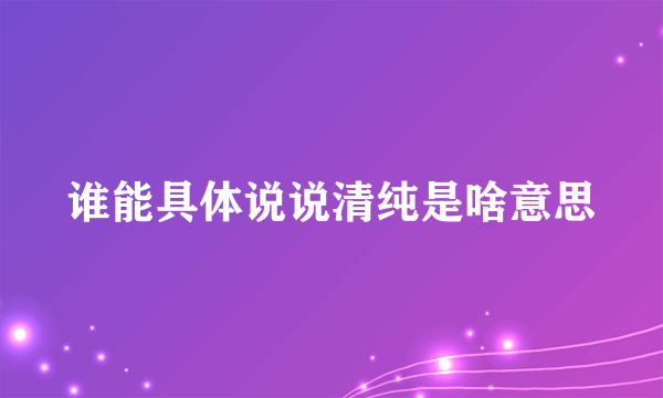 谁能具体说说清纯是啥意思