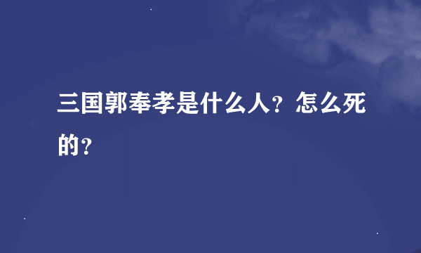 三国郭奉孝是什么人？怎么死的？