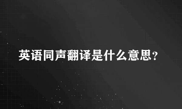 英语同声翻译是什么意思？