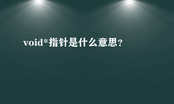 void*指针是什么意思？