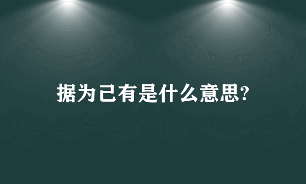 据为己有是什么意思?