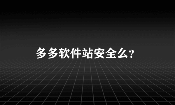 多多软件站安全么？