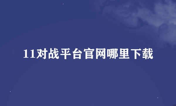 11对战平台官网哪里下载