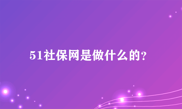 51社保网是做什么的？